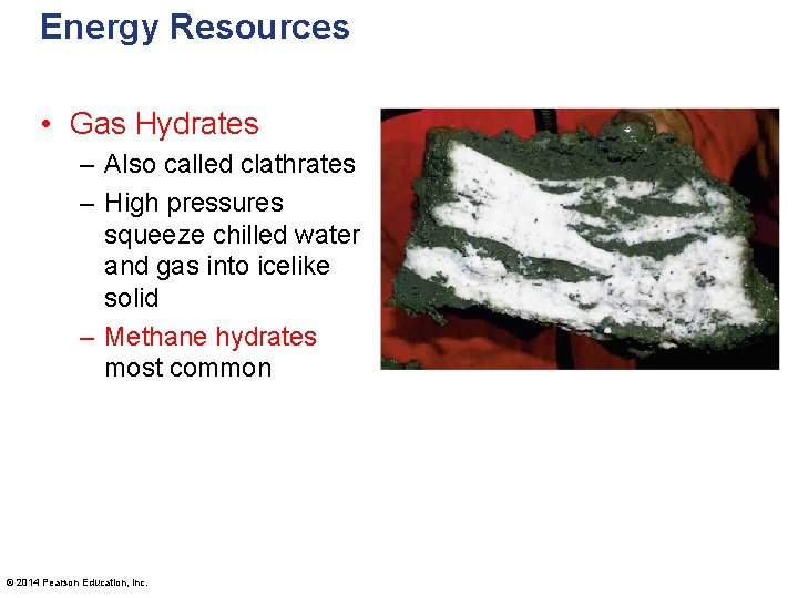 Energy Resources • Gas Hydrates – Also called clathrates – High pressures squeeze chilled