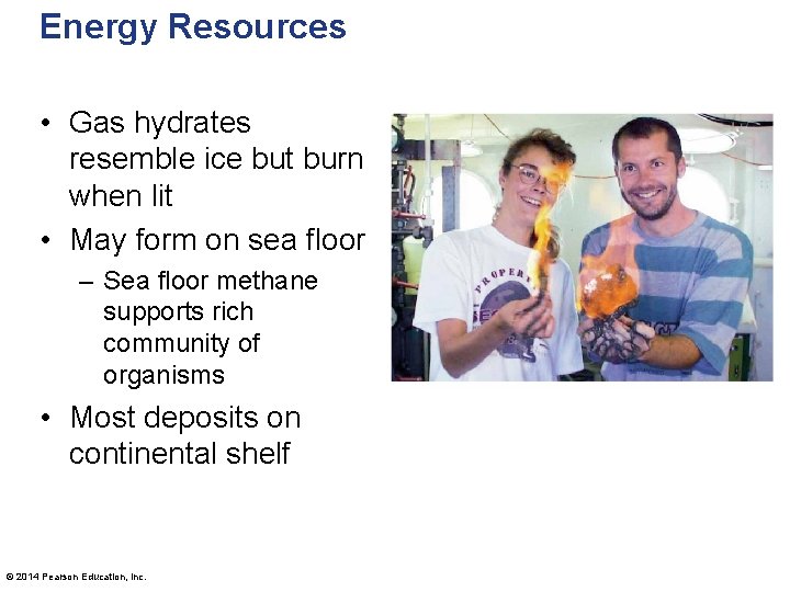 Energy Resources • Gas hydrates resemble ice but burn when lit • May form