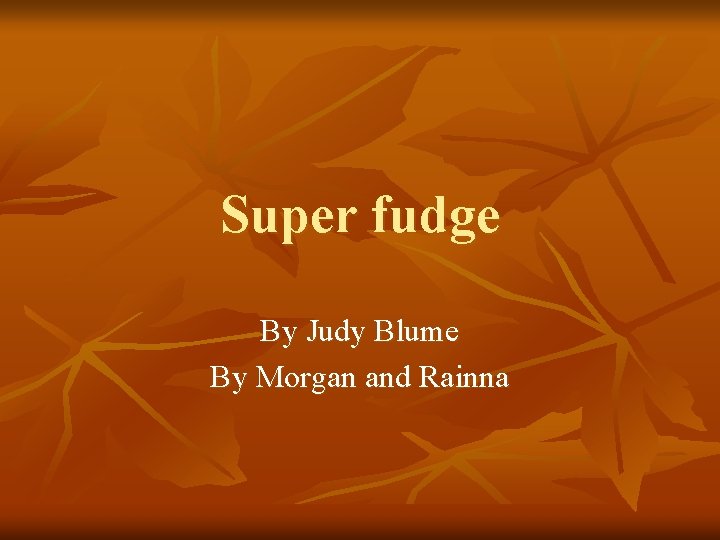 Super fudge By Judy Blume By Morgan and Rainna 