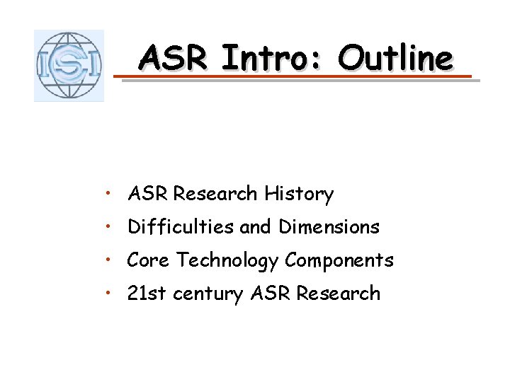 ASR Intro: Outline • ASR Research History • Difficulties and Dimensions • Core Technology