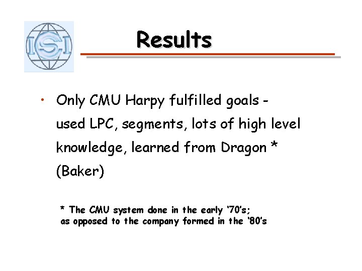 Results • Only CMU Harpy fulfilled goals used LPC, segments, lots of high level
