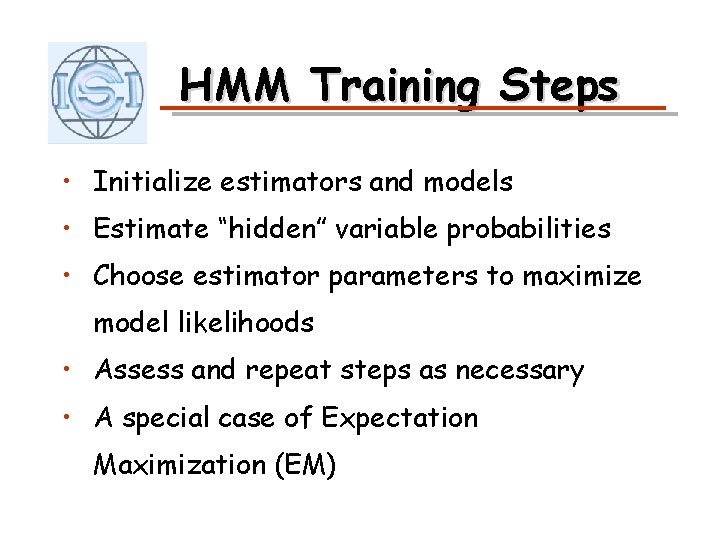 HMM Training Steps • Initialize estimators and models • Estimate “hidden” variable probabilities •