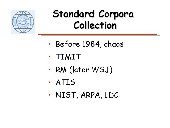Standard Corpora Collection • Before 1984, chaos • TIMIT • RM (later WSJ) •