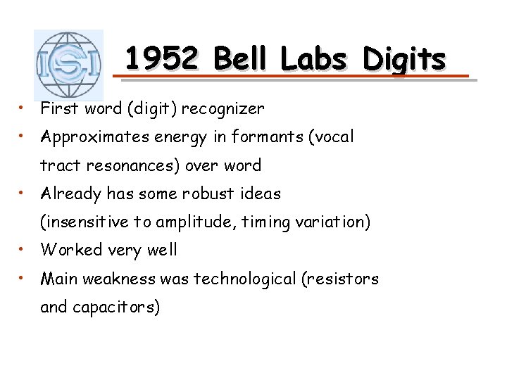 1952 Bell Labs Digits • First word (digit) recognizer • Approximates energy in formants