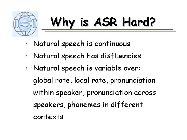 Why is ASR Hard? • Natural speech is continuous • Natural speech has disfluencies