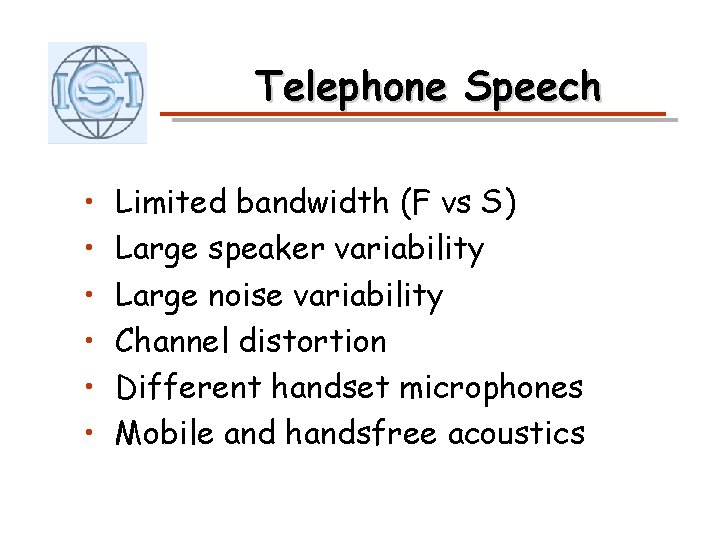 Telephone Speech • • • Limited bandwidth (F vs S) Large speaker variability Large