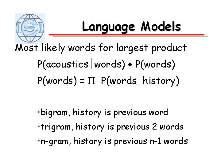 Language Models Most likely words for largest product P(acoustics words) P(words) = P(words history)