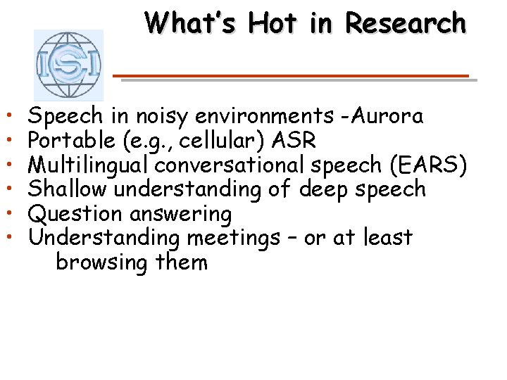 What’s Hot in Research • • • Speech in noisy environments -Aurora Portable (e.