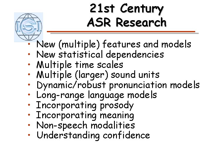 21 st Century ASR Research • • • New (multiple) features and models New