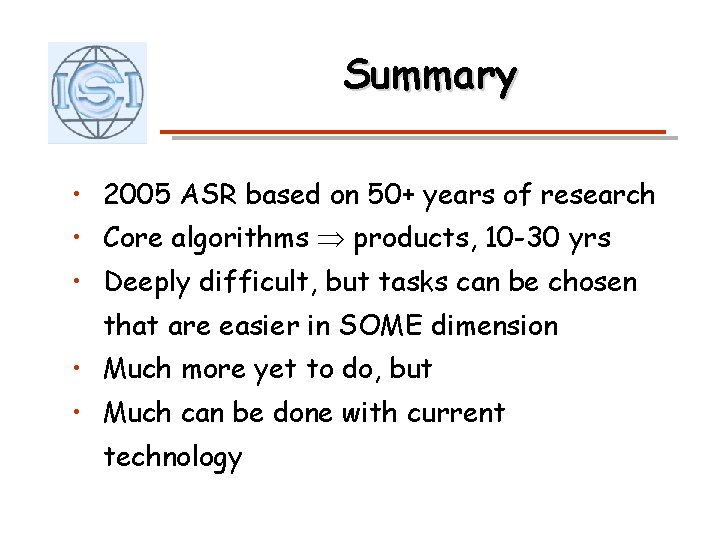 Summary • 2005 ASR based on 50+ years of research • Core algorithms products,