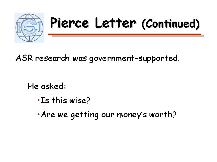 Pierce Letter (Continued) ASR research was government-supported. He asked: • Is this wise? •