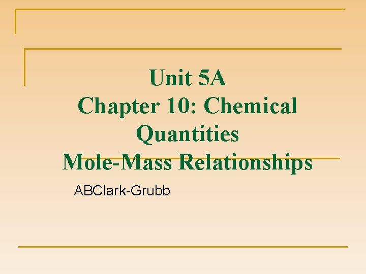 Unit 5 A Chapter 10: Chemical Quantities Mole-Mass Relationships ABClark-Grubb 