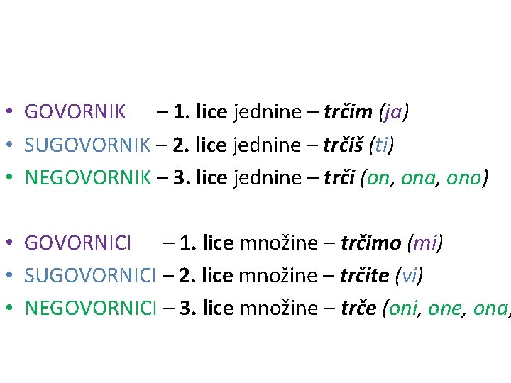  • GOVORNIK – 1. lice jednine – trčim (ja) • SUGOVORNIK – 2.