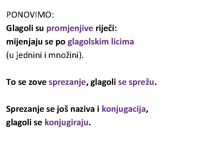 PONOVIMO: Glagoli su promjenjive riječi: mijenjaju se po glagolskim licima (u jednini i množini).