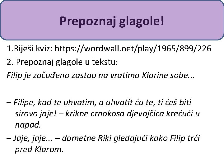 Prepoznaj glagole! 1. Riješi kviz: https: //wordwall. net/play/1965/899/226 2. Prepoznaj glagole u tekstu: Filip