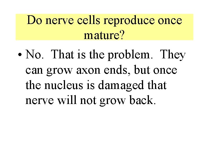 Do nerve cells reproduce once mature? • No. That is the problem. They can Do nerve cells reproduce once mature? • No. That is the problem. They can