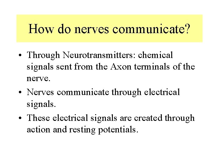 How do nerves communicate? • Through Neurotransmitters: chemical signals sent from the Axon terminals How do nerves communicate? • Through Neurotransmitters: chemical signals sent from the Axon terminals