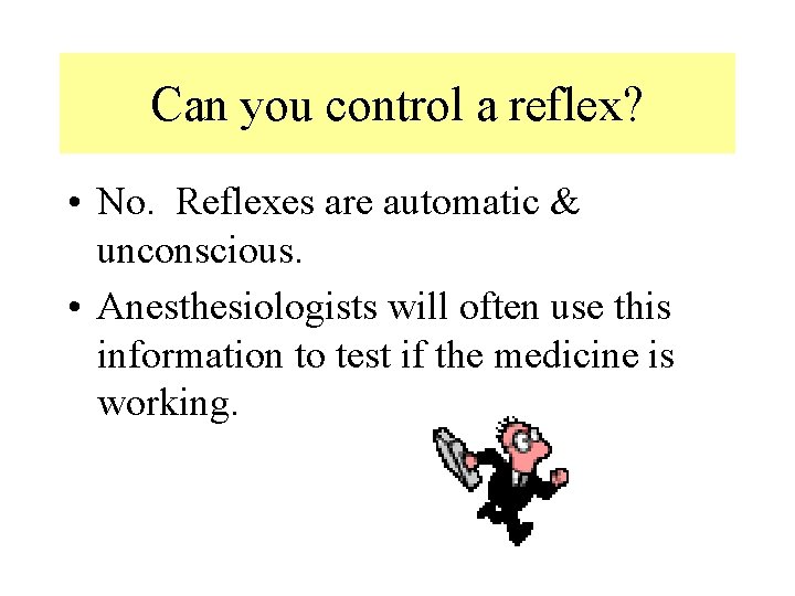 Can you control a reflex? • No. Reflexes are automatic & unconscious. • Anesthesiologists Can you control a reflex? • No. Reflexes are automatic & unconscious. • Anesthesiologists