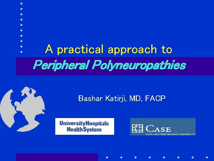 A practical approach to Peripheral Polyneuropathies Bashar Katirji, MD, FACP 