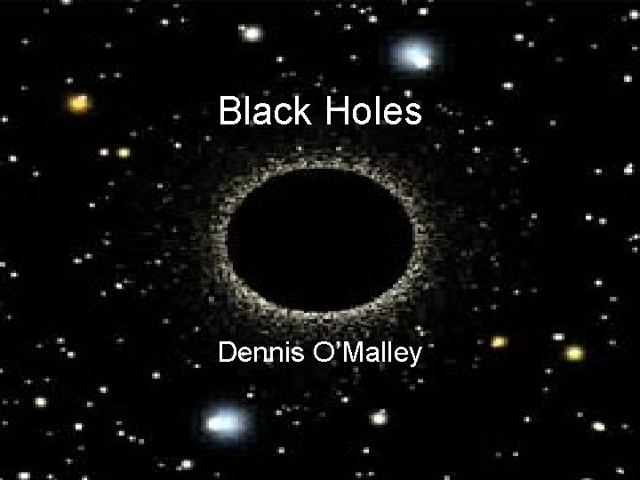 Black Holes Dennis O’Malley 