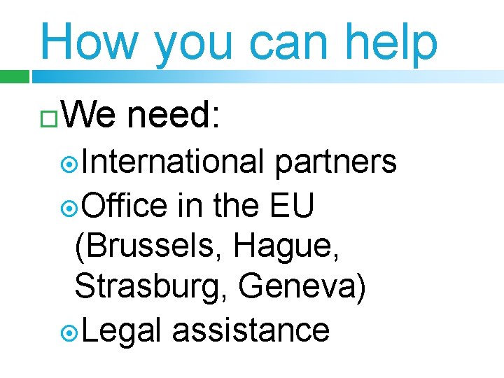 How you can help We need: International partners Office in the EU (Brussels, Hague,