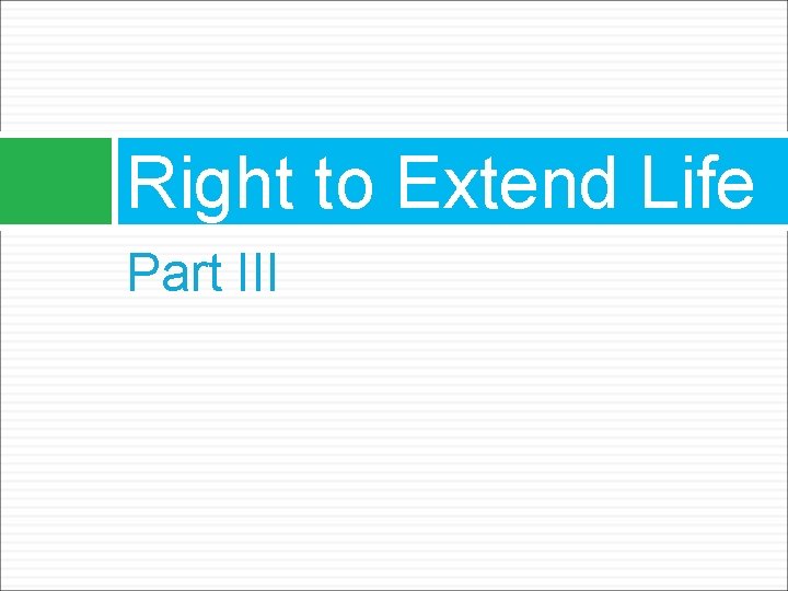 Right to Extend Life Part III 