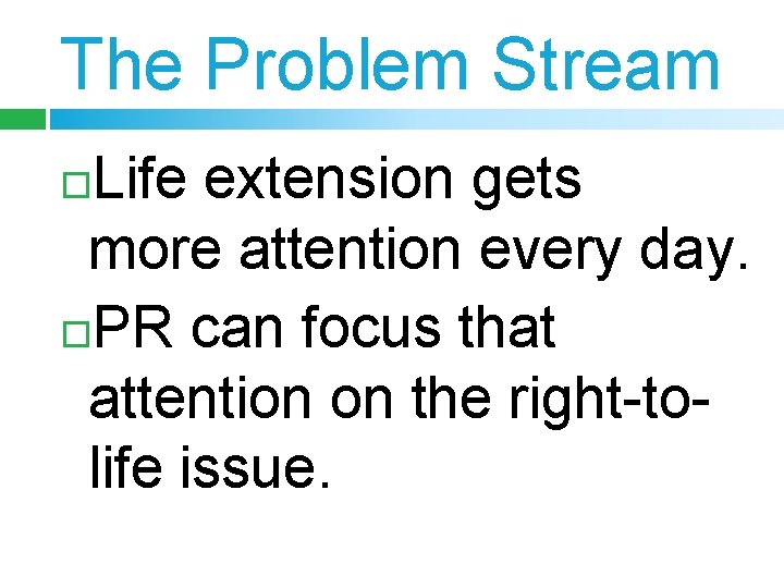 The Problem Stream Life extension gets more attention every day. PR can focus that
