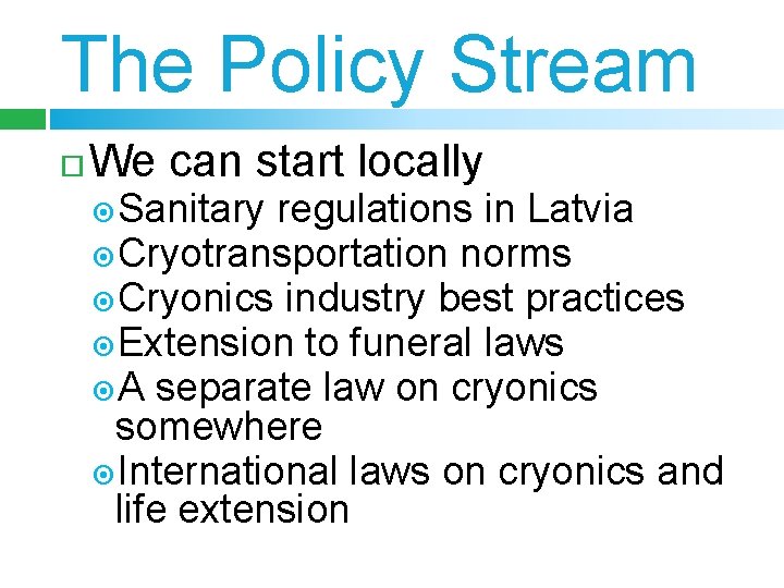 The Policy Stream We can start locally Sanitary regulations in Latvia Cryotransportation norms Cryonics