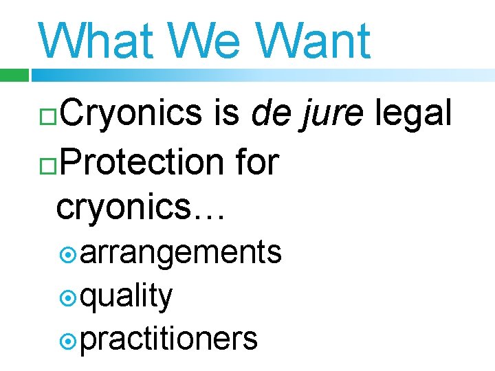 What We Want Cryonics is de jure legal Protection for cryonics… arrangements quality practitioners