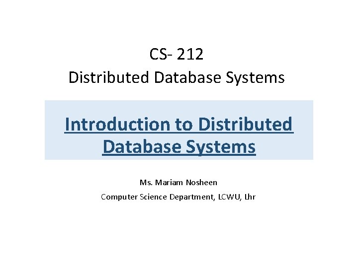 CS- 212 Distributed Database Systems Introduction to Distributed Database Systems Ms. Mariam Nosheen Computer
