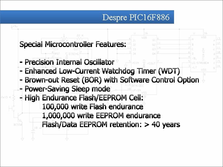 Despre PIC 16 F 886 Special Microcontroller Features: - Precision Internal Oscillator Enhanced Low-Current