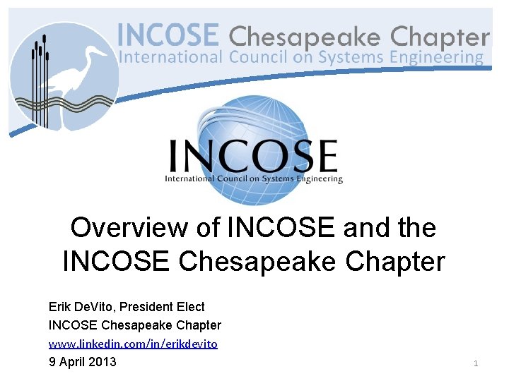 Overview of INCOSE and the INCOSE Chesapeake Chapter Erik De. Vito, President Elect INCOSE