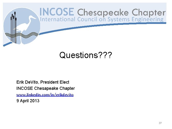 Questions? ? ? Erik De. Vito, President Elect INCOSE Chesapeake Chapter www. linkedin. com/in/erikdevito