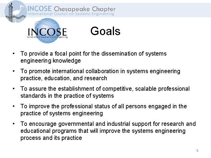 Goals • To provide a focal point for the dissemination of systems engineering knowledge