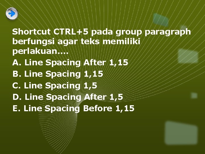 Shortcut CTRL+5 pada group paragraph berfungsi agar teks memiliki perlakuan. . A. Line Spacing