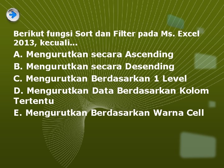 Berikut fungsi Sort dan Filter pada Ms. Excel 2013, kecuali. . . A. Mengurutkan