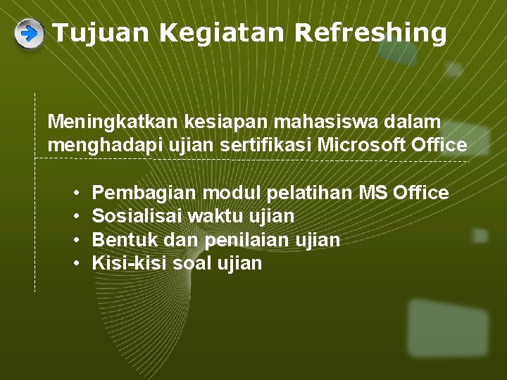 Tujuan Kegiatan Refreshing Meningkatkan kesiapan mahasiswa dalam menghadapi ujian sertifikasi Microsoft Office • •