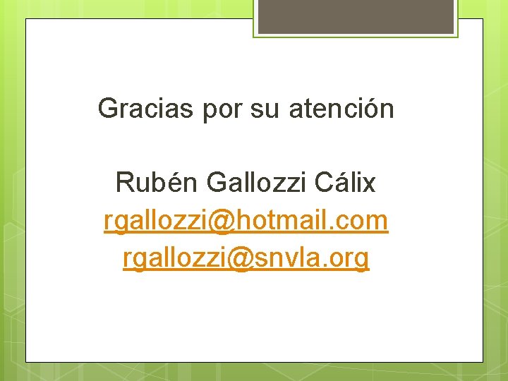 Gracias por su atención Rubén Gallozzi Cálix rgallozzi@hotmail. com rgallozzi@snvla. org 