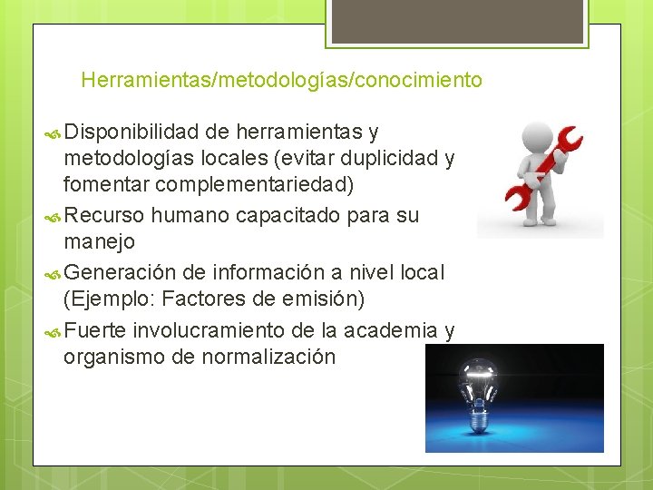 Herramientas/metodologías/conocimiento Disponibilidad de herramientas y metodologías locales (evitar duplicidad y fomentar complementariedad) Recurso humano