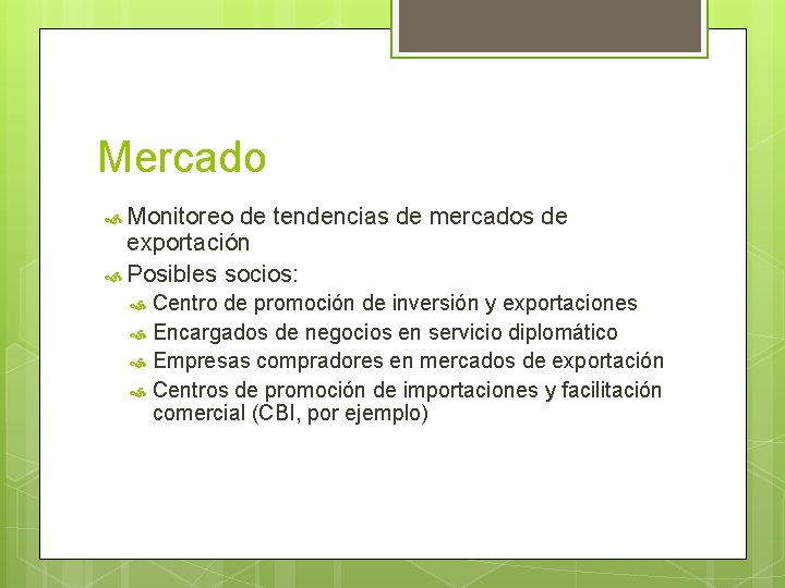 Mercado Monitoreo de tendencias de mercados de exportación Posibles socios: Centro de promoción de