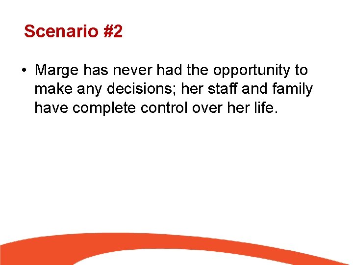 Scenario #2 • Marge has never had the opportunity to make any decisions; her