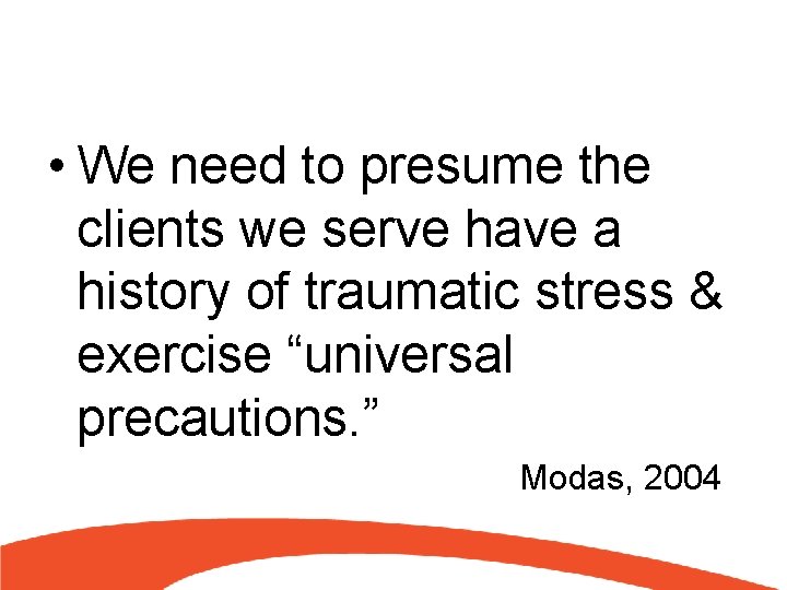  • We need to presume the clients we serve have a history of