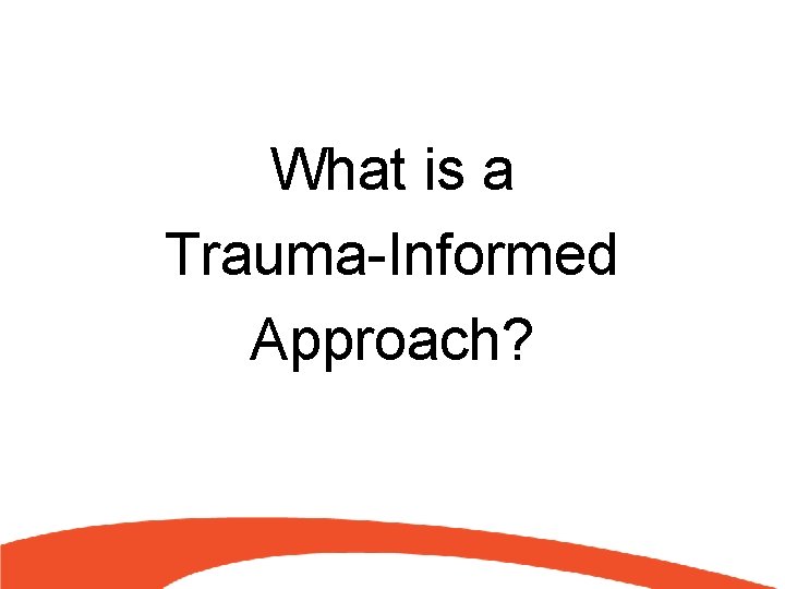What is a Trauma-Informed Approach? 