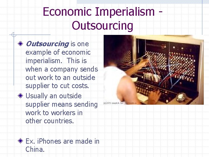 Economic Imperialism Outsourcing is one example of economic imperialism. This is when a company