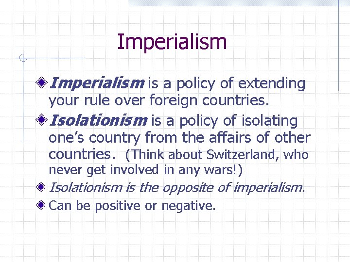 Imperialism is a policy of extending your rule over foreign countries. Isolationism is a