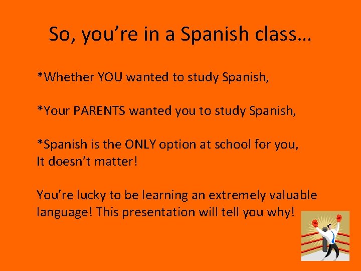 So, you’re in a Spanish class… *Whether YOU wanted to study Spanish, *Your PARENTS