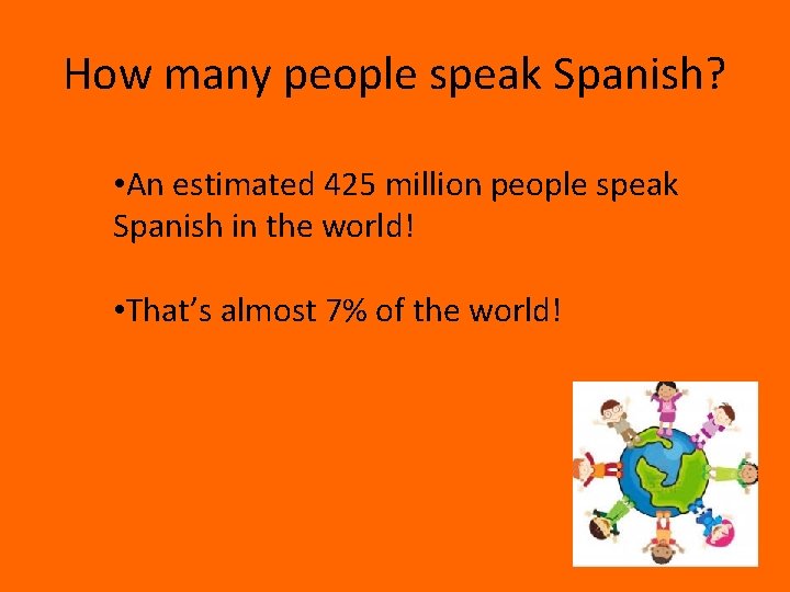 How many people speak Spanish? • An estimated 425 million people speak Spanish in