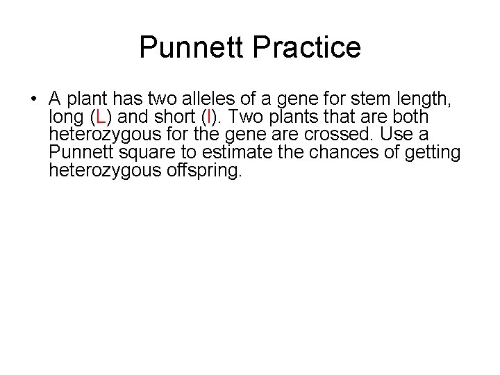 Punnett Practice • A plant has two alleles of a gene for stem length,