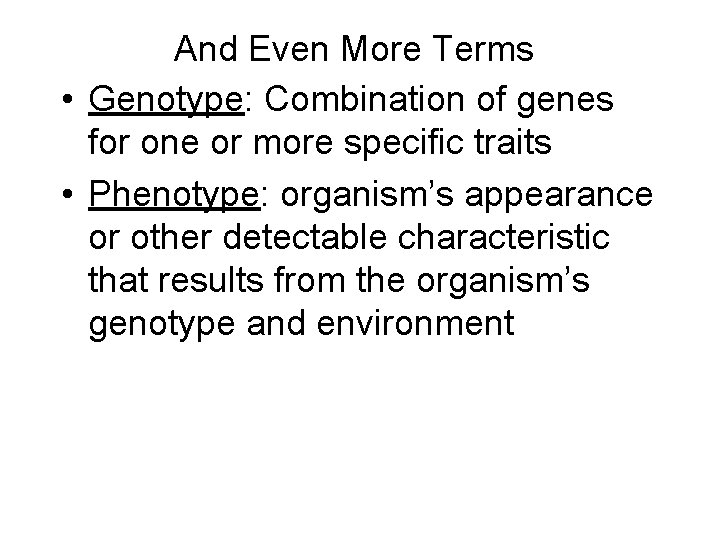 And Even More Terms • Genotype: Combination of genes for one or more specific