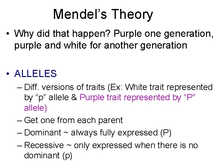 Mendel’s Theory • Why did that happen? Purple one generation, purple and white for